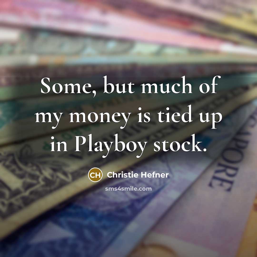“Some, but much of my money is tied up in…” quote by Christie Hefner
