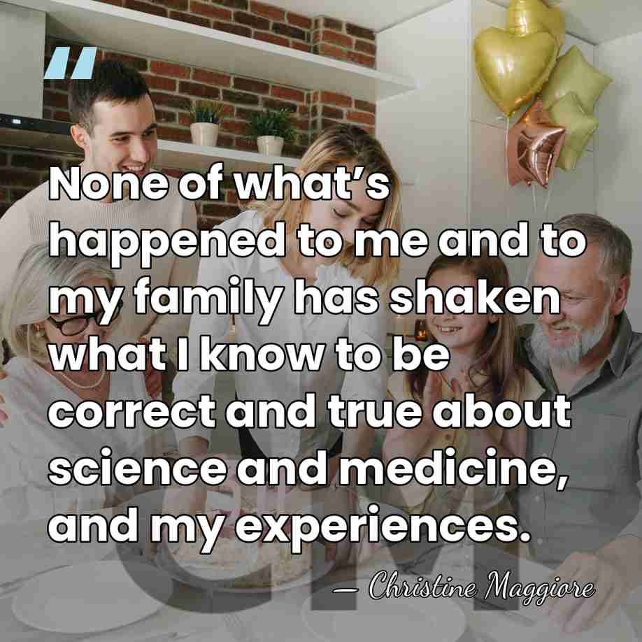 None of what’s happened to me and to my family has shaken&hellip; - Christine Maggiore