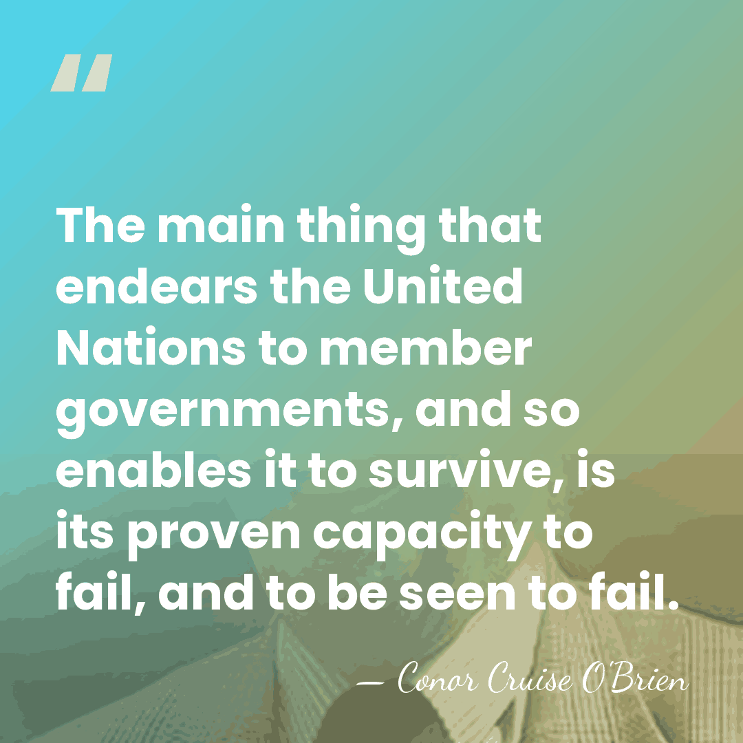 The main thing that endears the United Nations to member governments, and&hellip; - Conor Cruise O'Brien