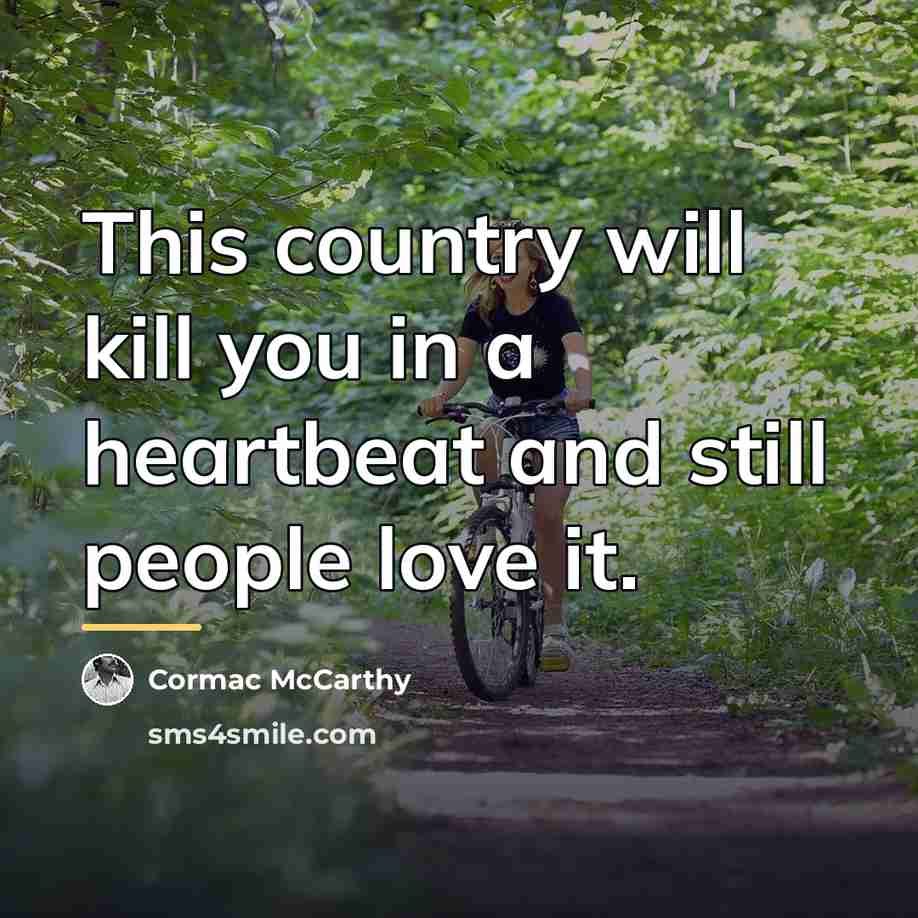 “This country will kill you in a heartbeat and still…” quote by Cormac McCarthy