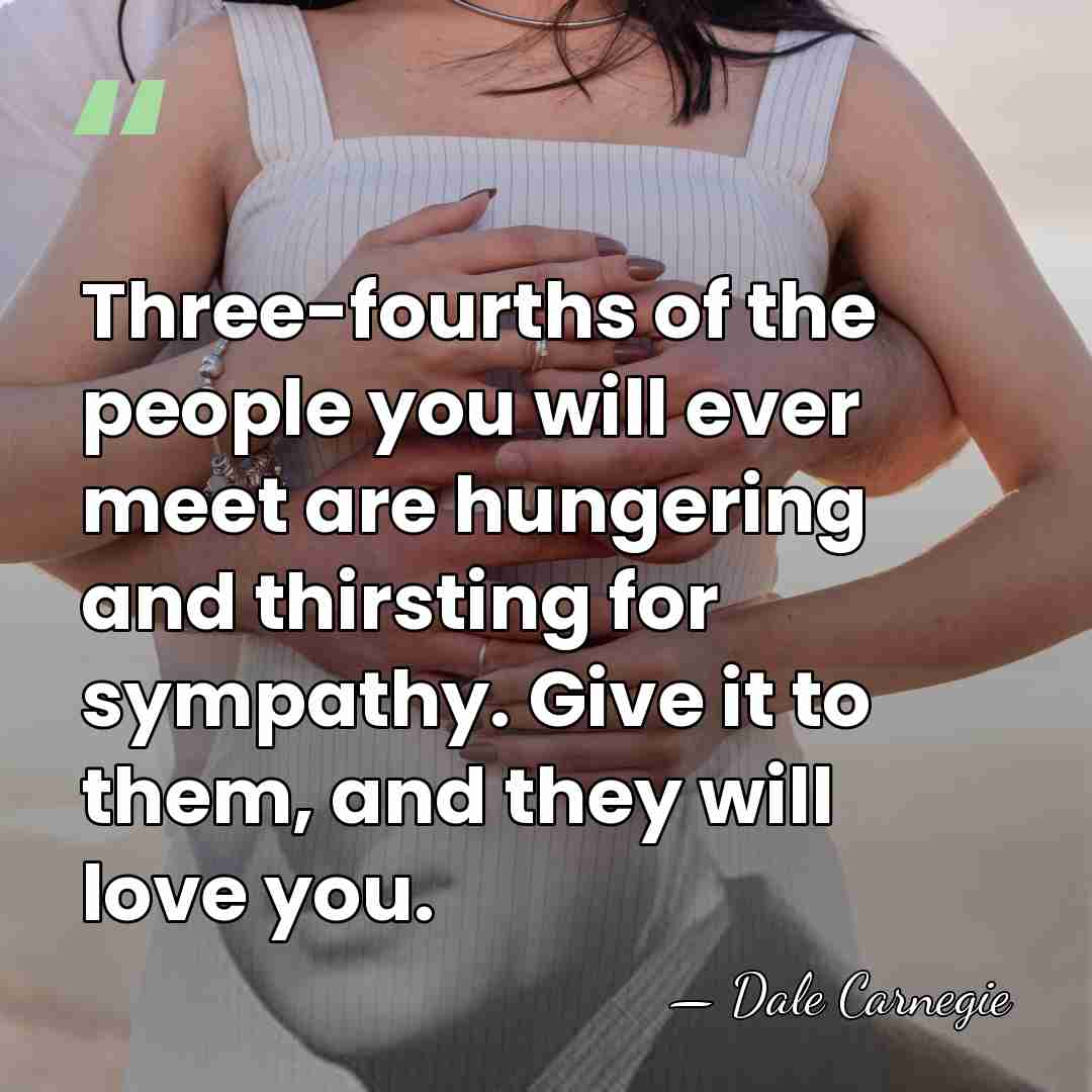 Three-fourths of the people you will ever meet are hungering and thirsting&hellip; - Dale Carnegie