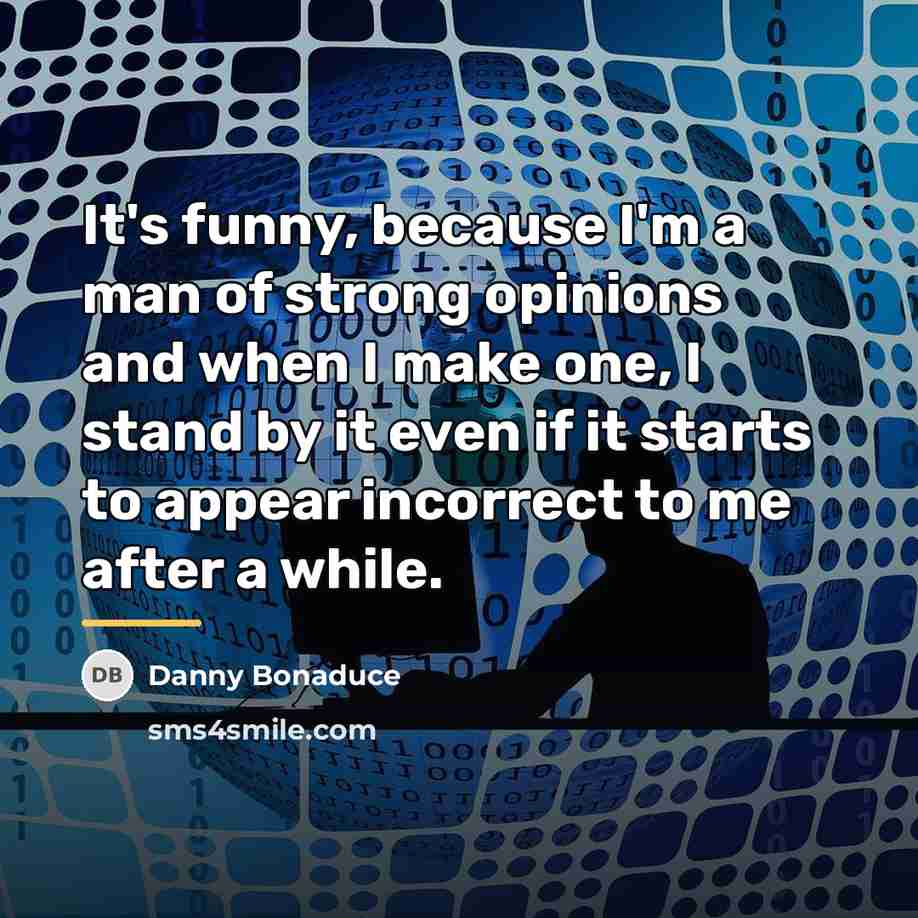 “It's funny, because I'm a man of strong opinions and…” quote by Danny Bonaduce