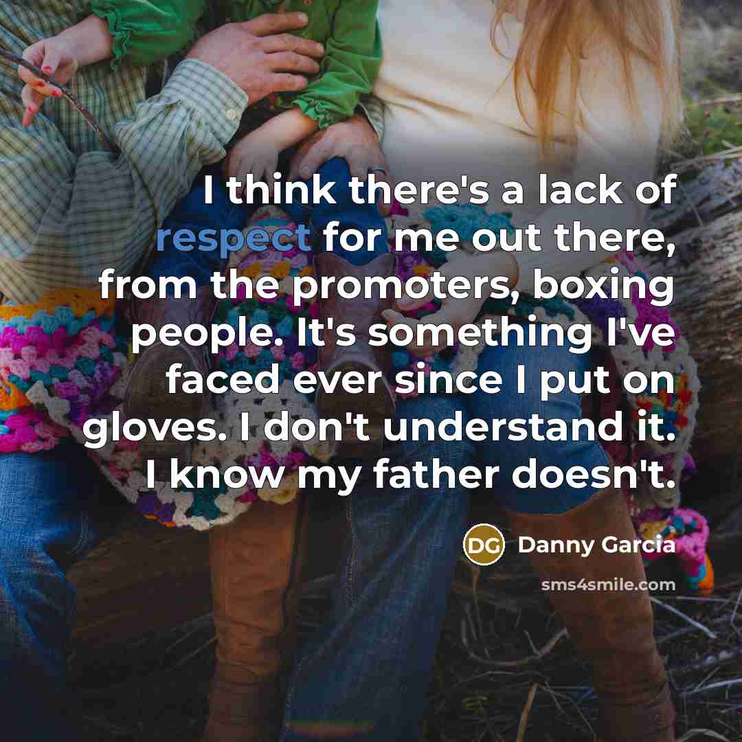 “I think there's a lack of respect for me out…” quote by Danny Garcia