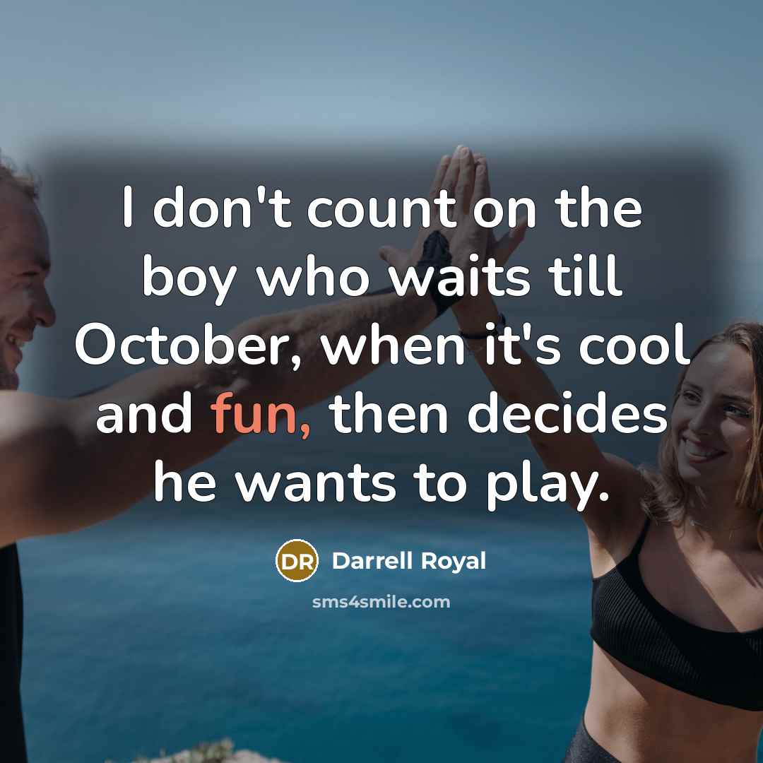 “I don't count on the boy who waits till October,…” quote by Darrell Royal