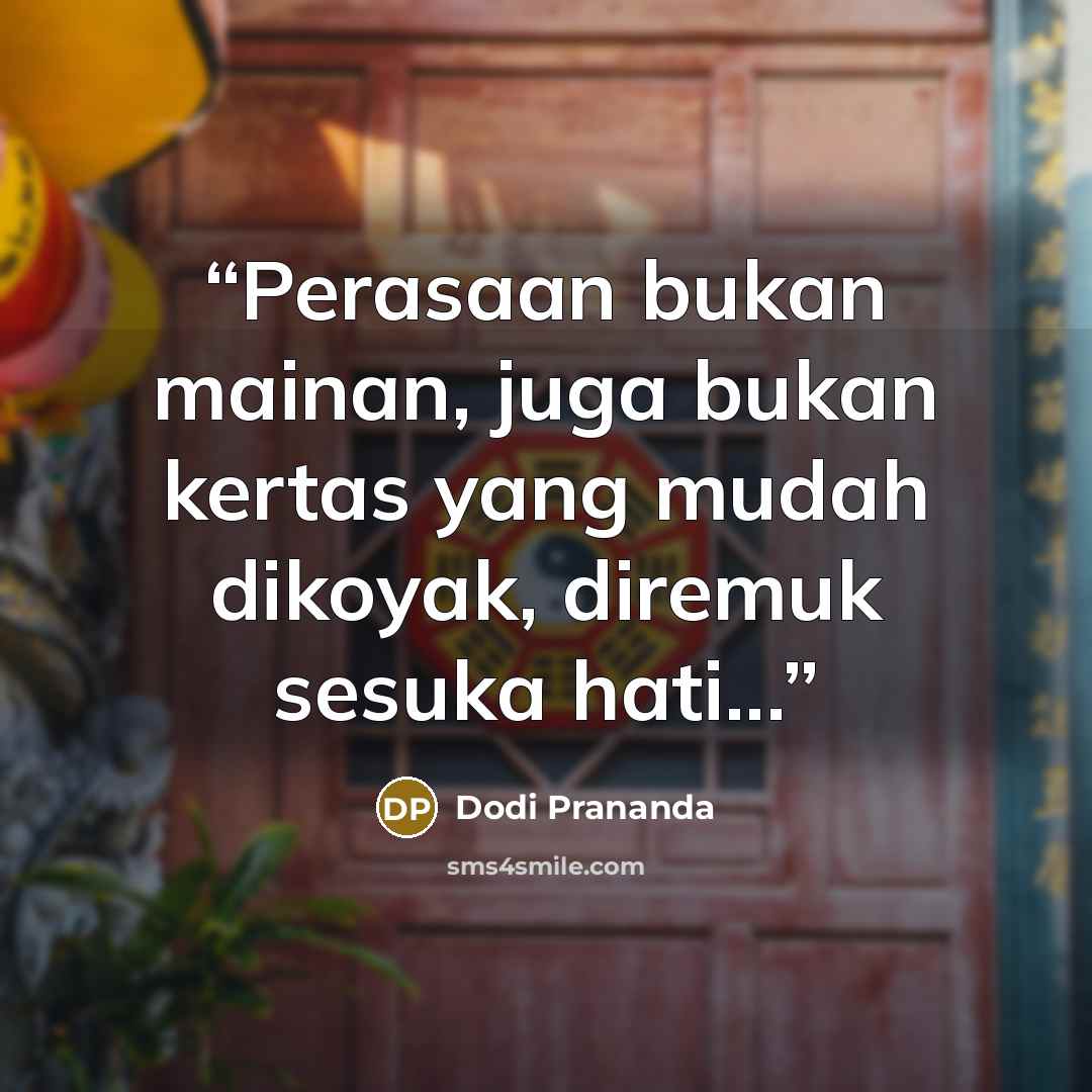 “Perasaan bukan mainan, juga bukan kertas yang mudah dikoyak, diremuk sesuka hati...” quote by Dodi Prananda