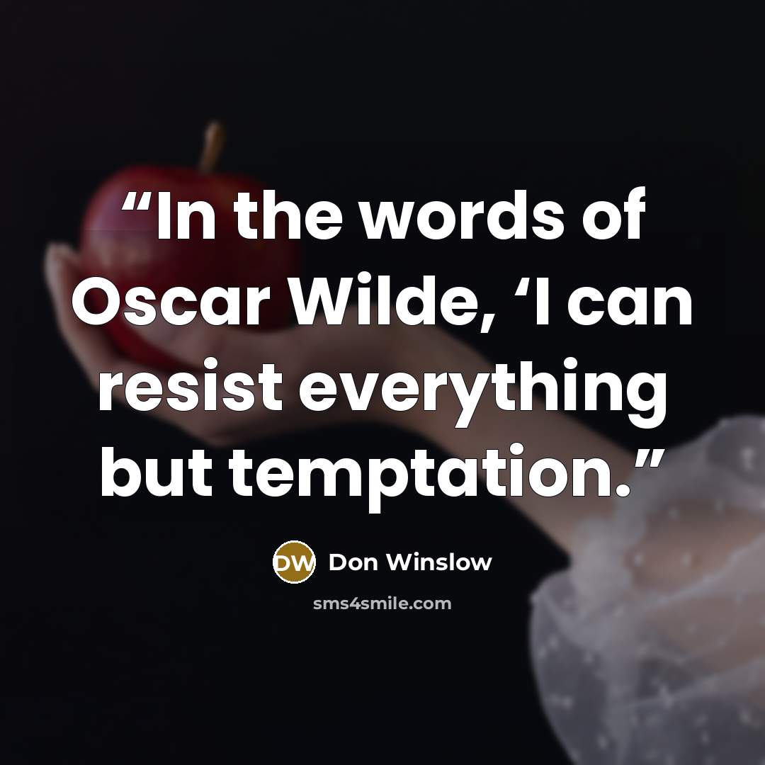 “In the words of Oscar Wilde, ‘I can resist everything but temptation.” quote by Don Winslow