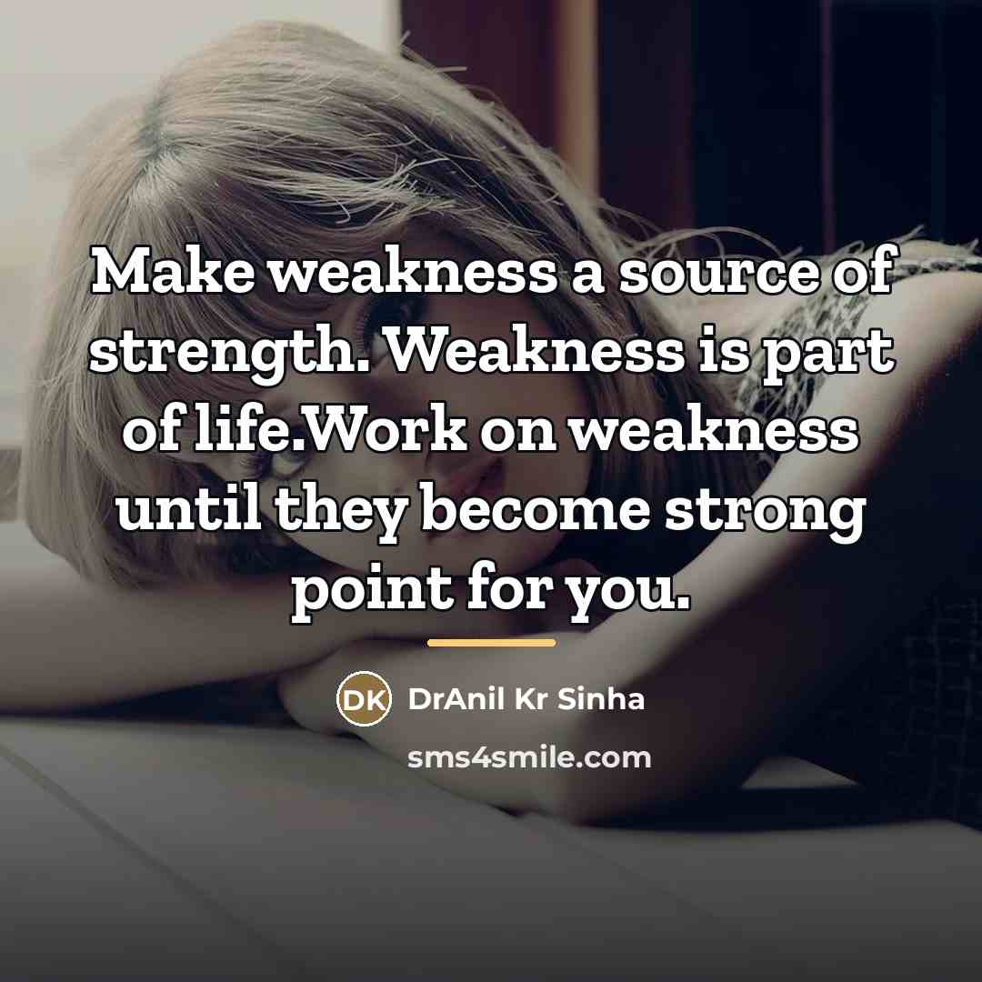 “Make weakness a source of strength. Weakness is part of…” quote by DrAnil Kr Sinha