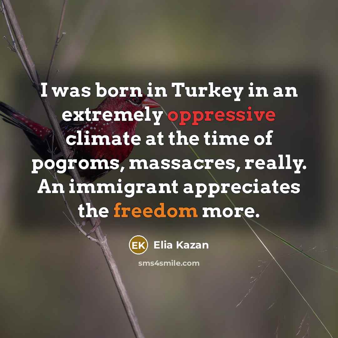 “I was born in Turkey in an extremely oppressive climate…” quote by Elia Kazan