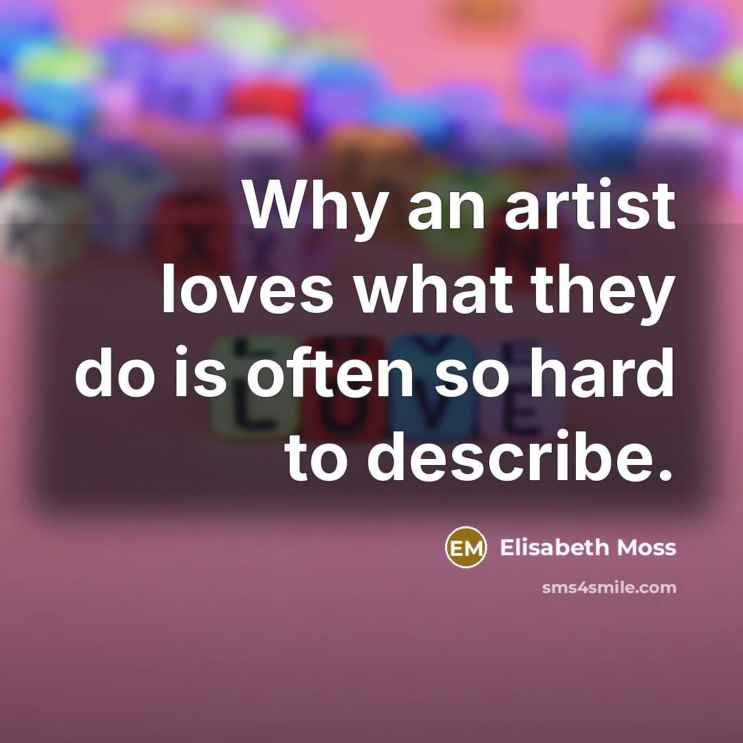 “Why an artist loves what they do is often so…” quote by Elisabeth Moss