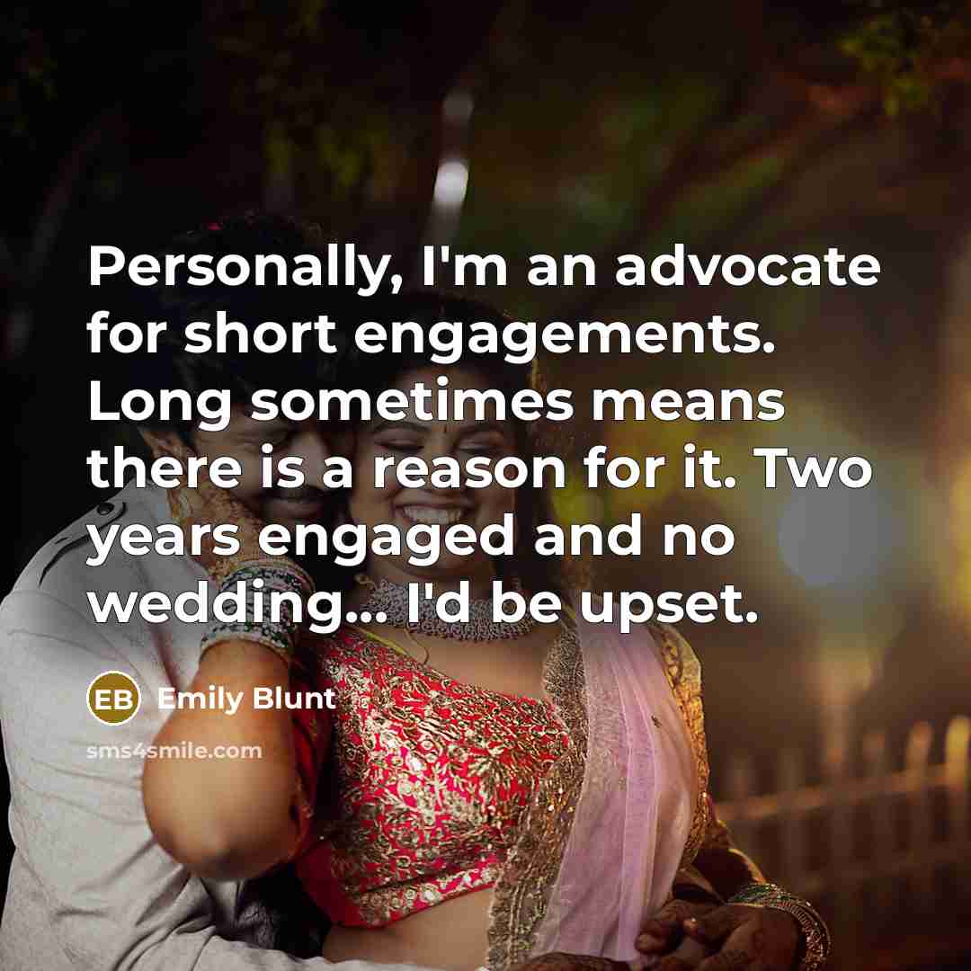“Personally, I'm an advocate for short engagements. Long sometimes means…” quote by Emily Blunt