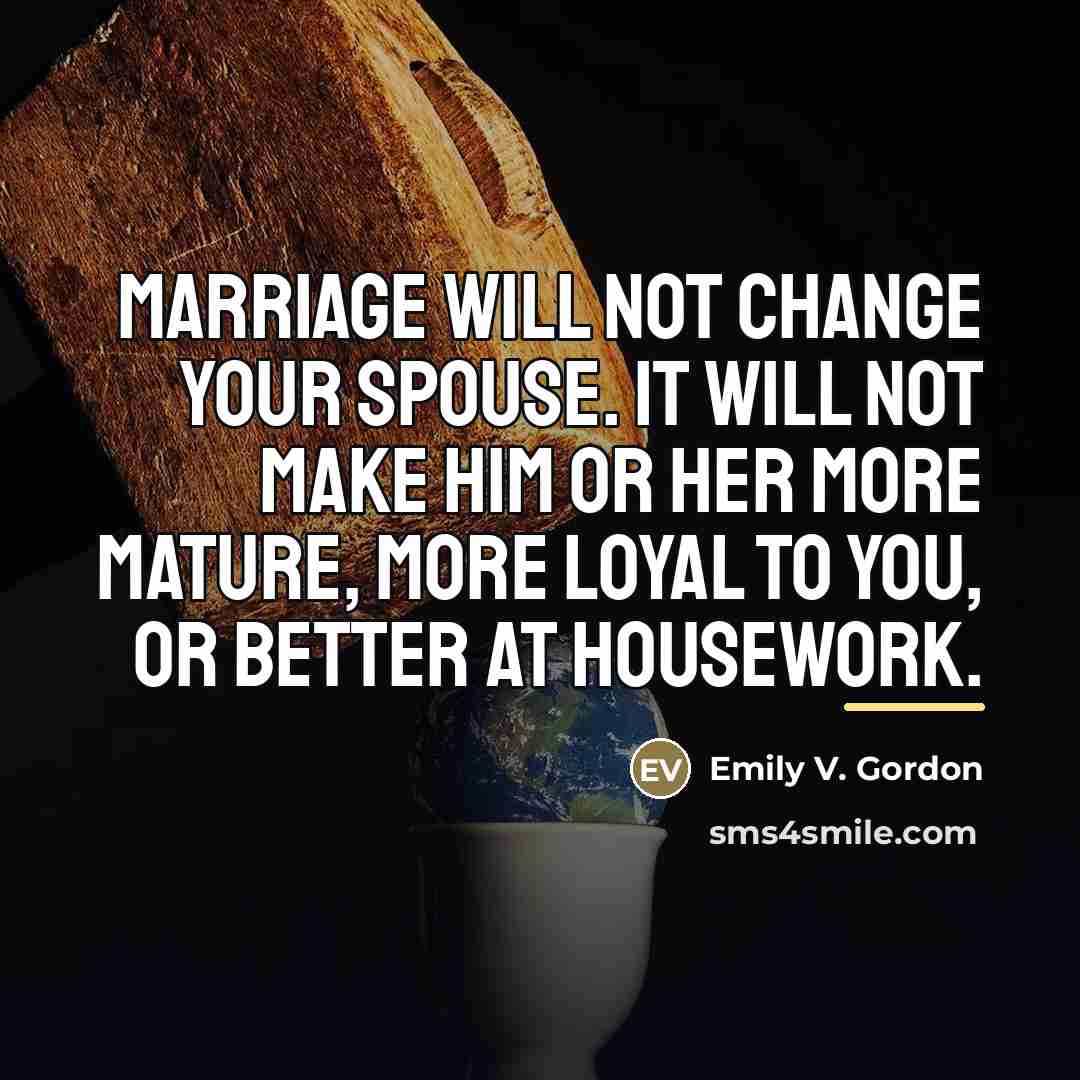 “Marriage will not change your spouse. It will not make…” quote by Emily V. Gordon