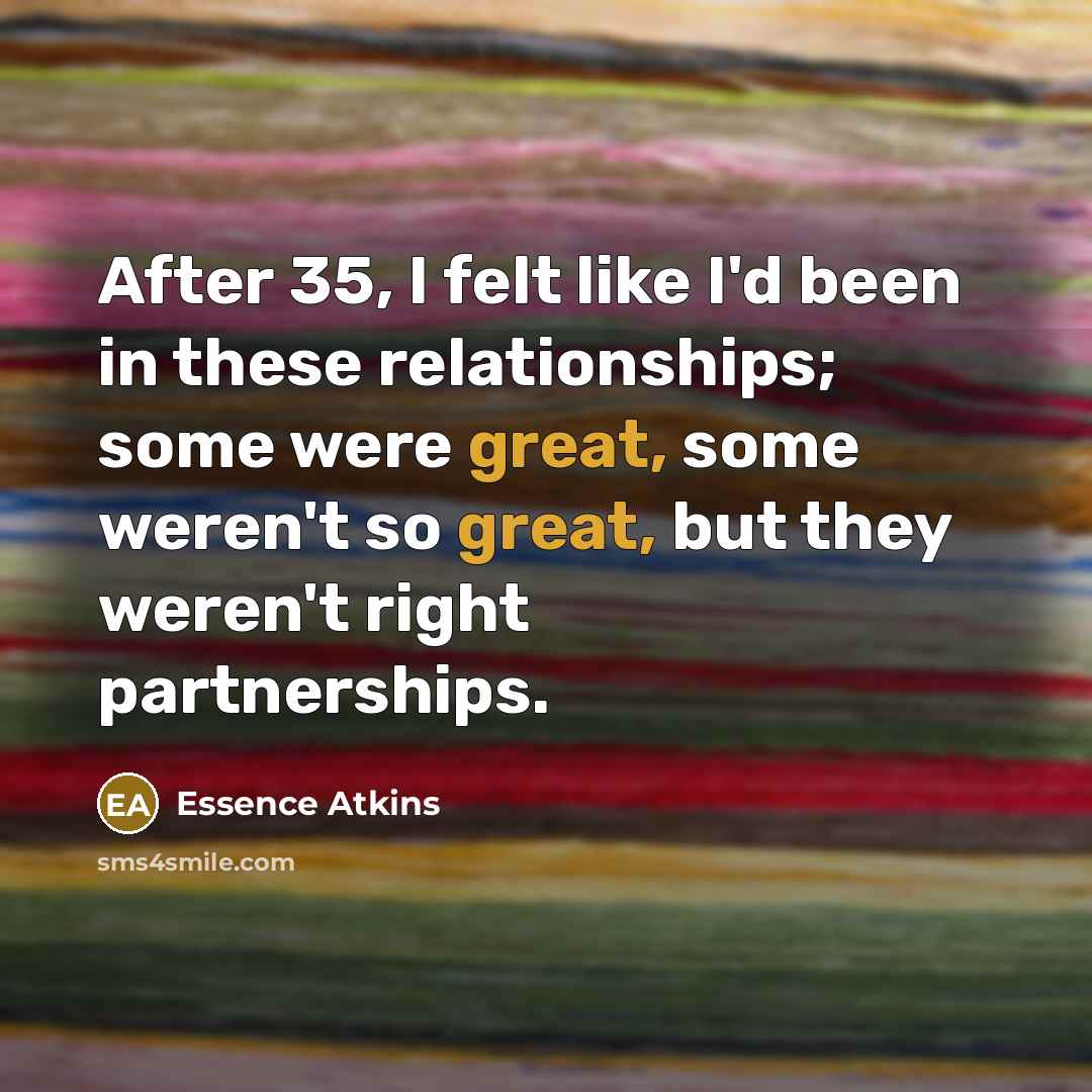“After 35, I felt like I'd been in these relationships;…” quote by Essence Atkins