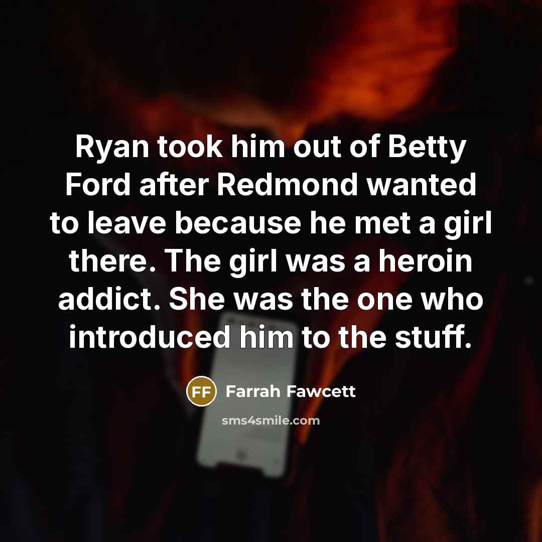 “Ryan took him out of Betty Ford after Redmond wanted…” quote by Farrah Fawcett