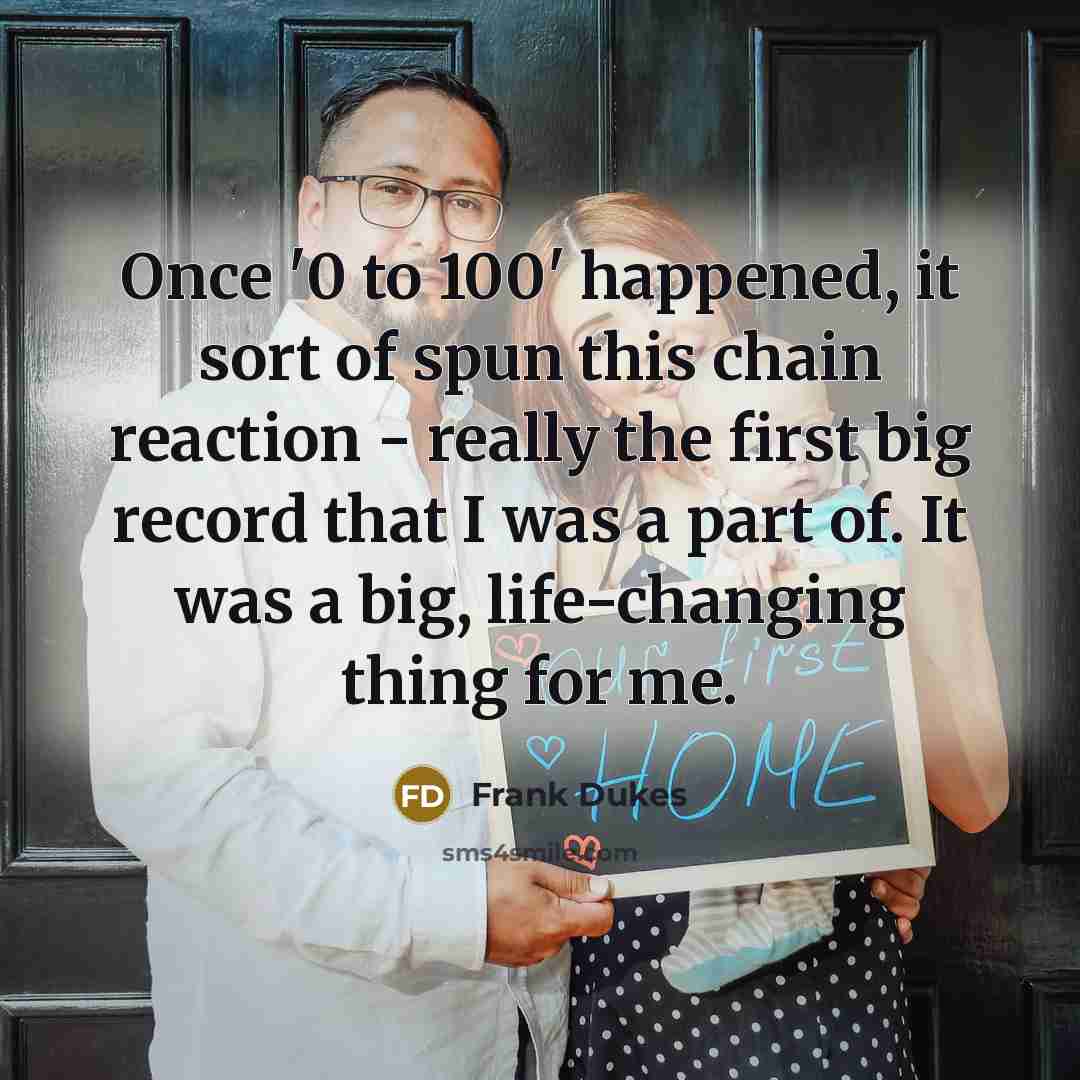 “Once '0 to 100' happened, it sort of spun this…” quote by Frank Dukes