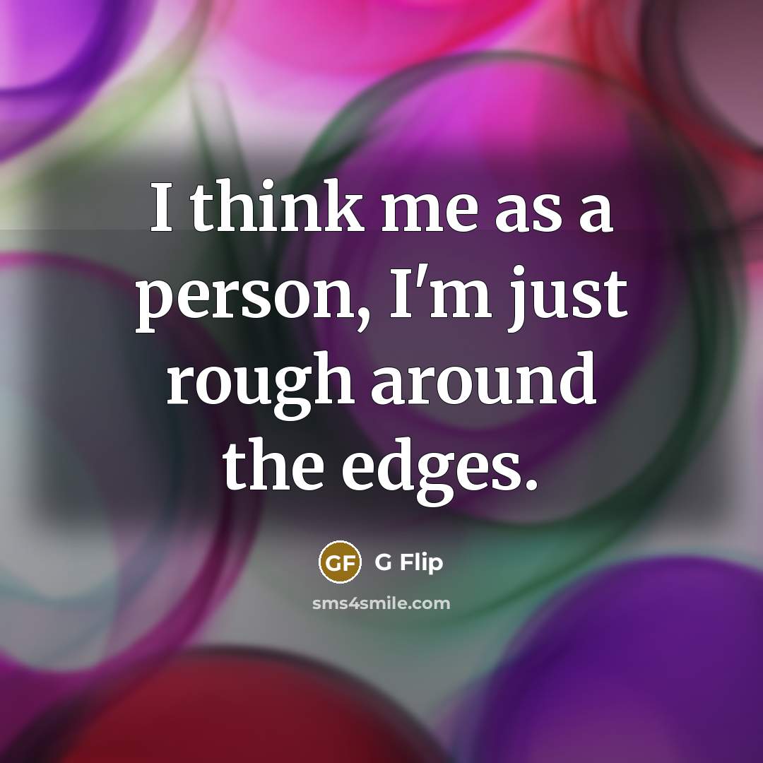 “I think me as a person, I'm just rough around…” quote by G Flip