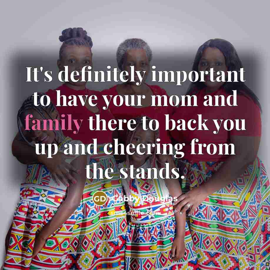 “It's definitely important to have your mom and family there…” quote by Gabby Douglas