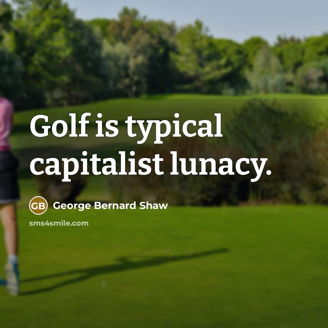 “Golf is typical capitalist lunacy.…” quote by George Bernard Shaw