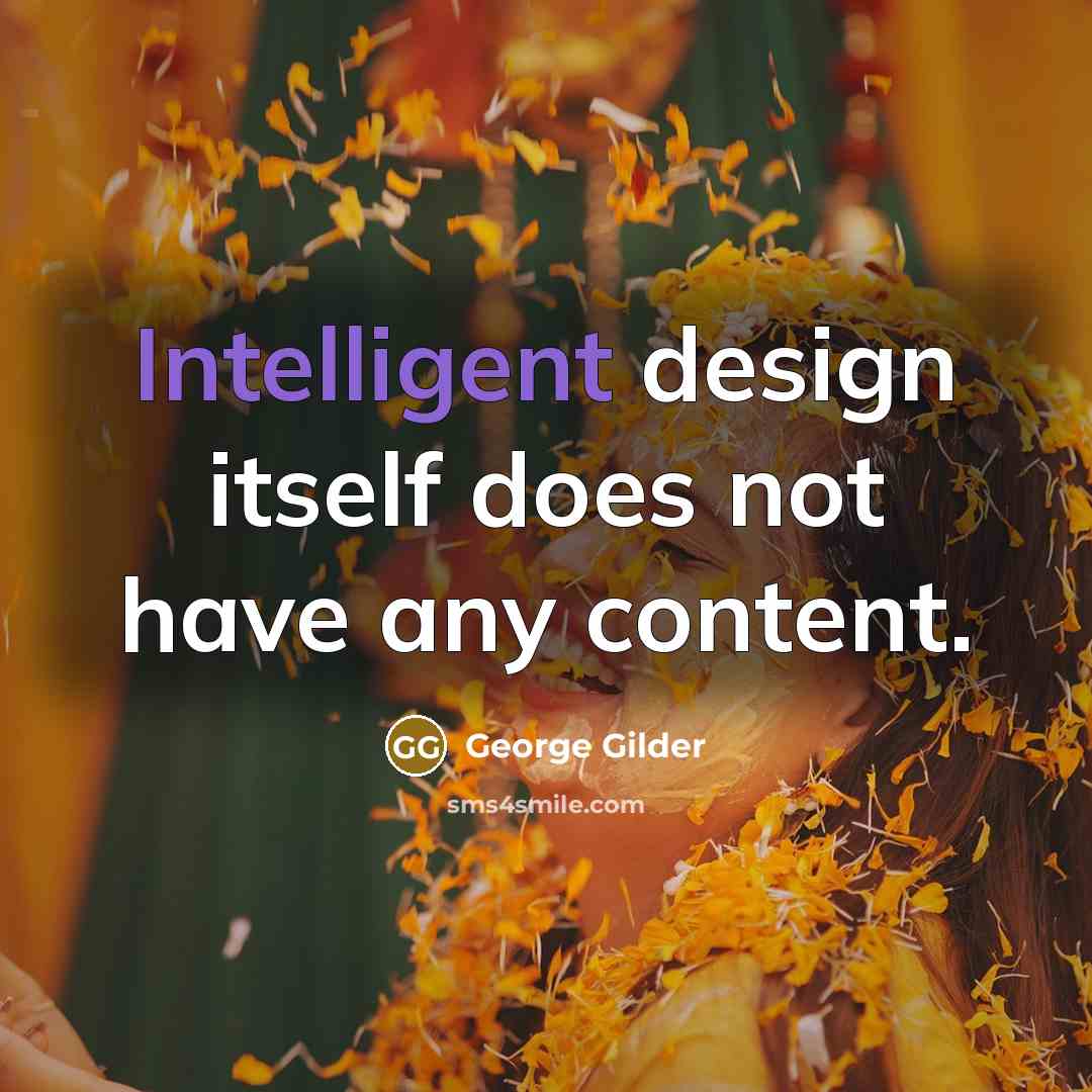 “Intelligent design itself does not have any content.” quote by George Gilder