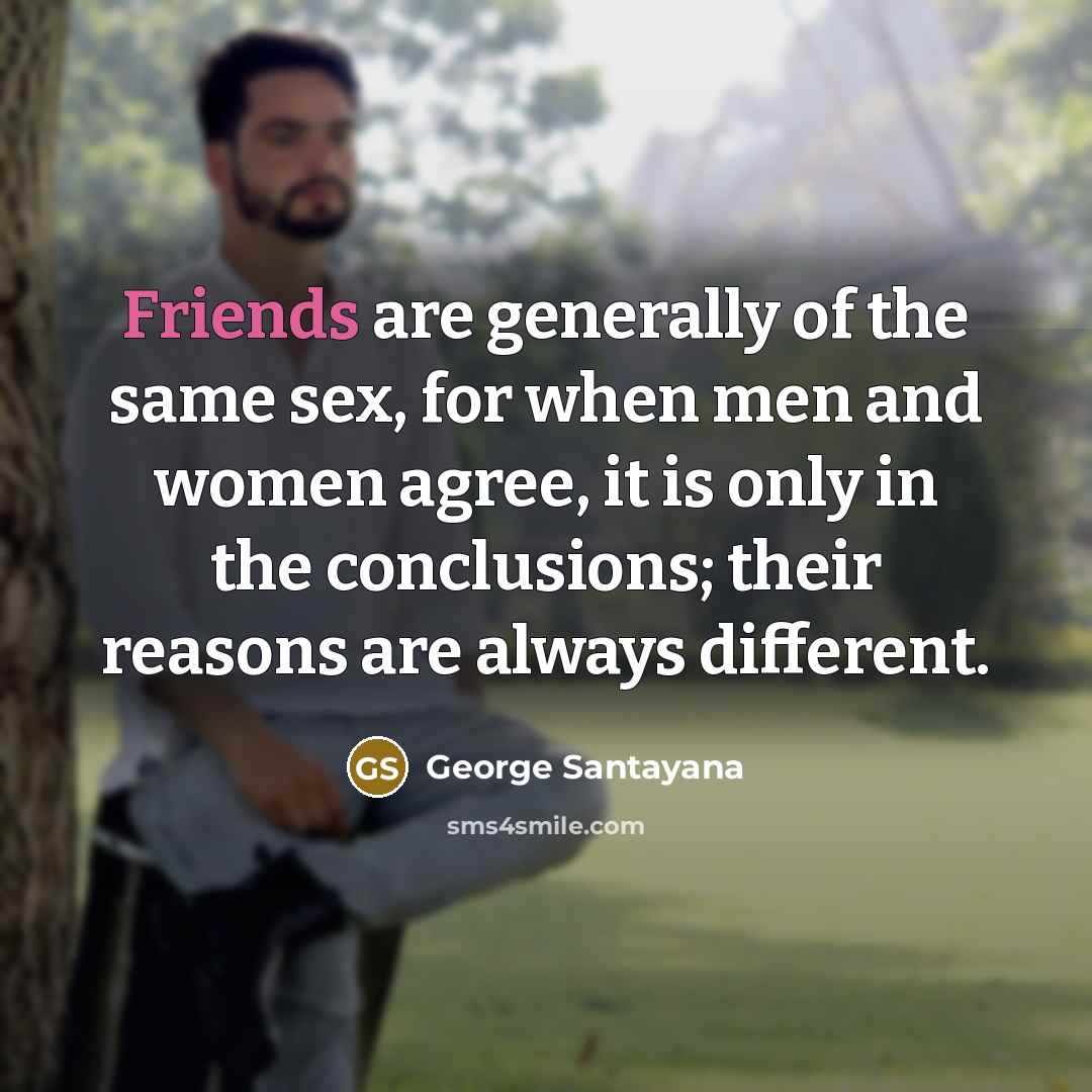“Friends are generally of the same sex, for when men…” quote by George Santayana