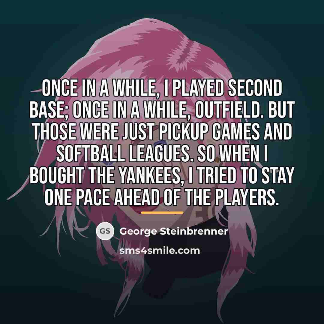 “Once in a while, I played second base; once in…” quote by George Steinbrenner