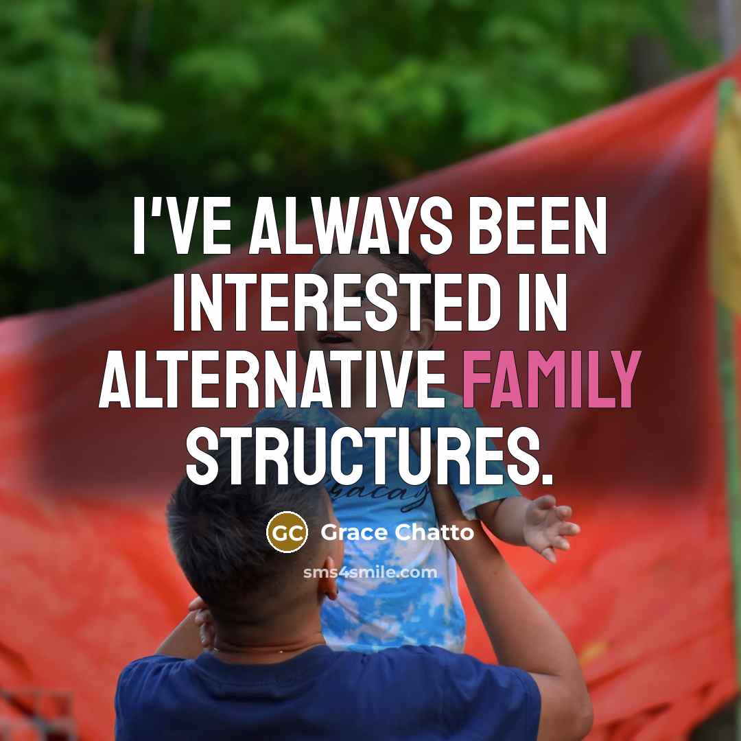 “I've always been interested in alternative family structures.…” quote by Grace Chatto