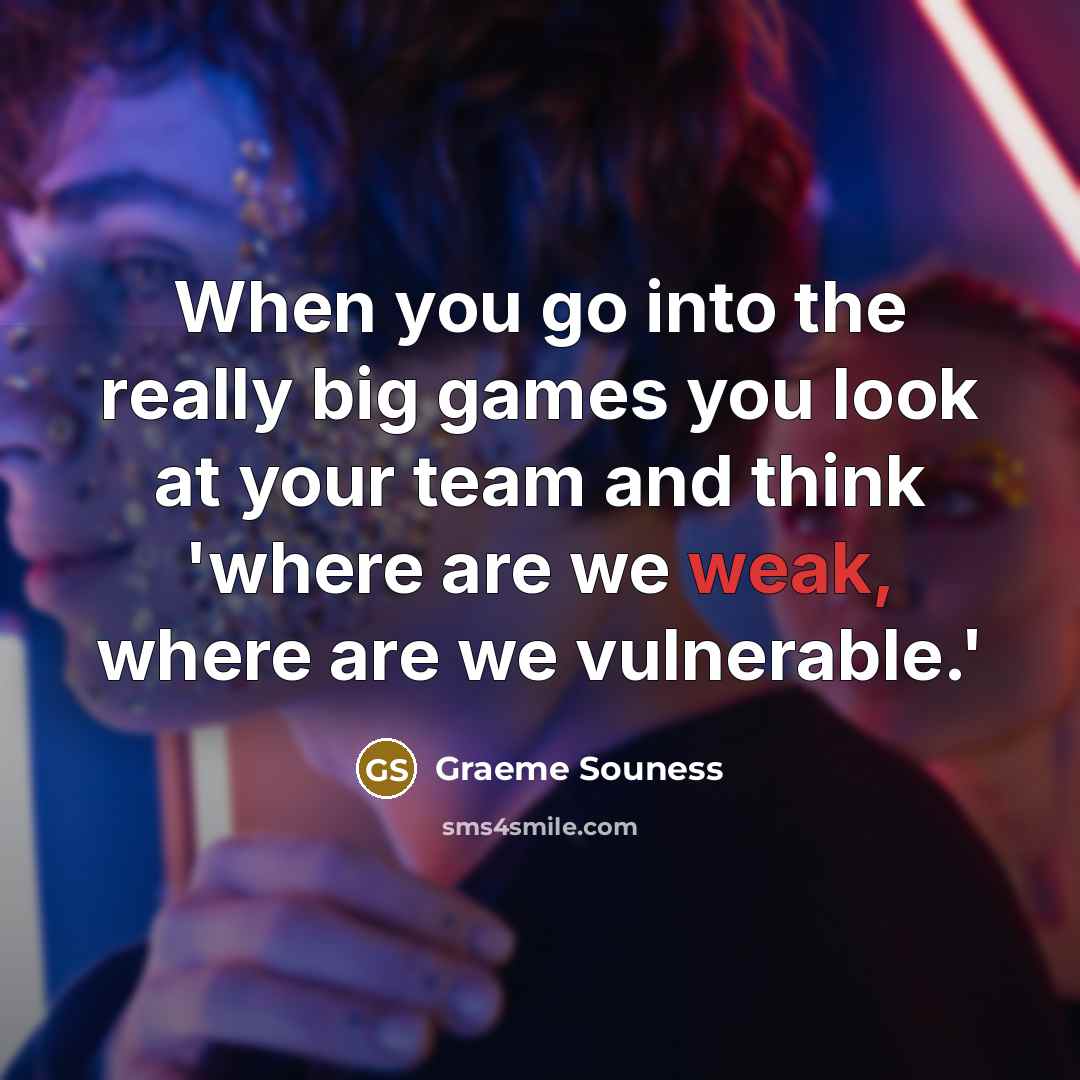 “When you go into the really big games you look…” quote by Graeme Souness