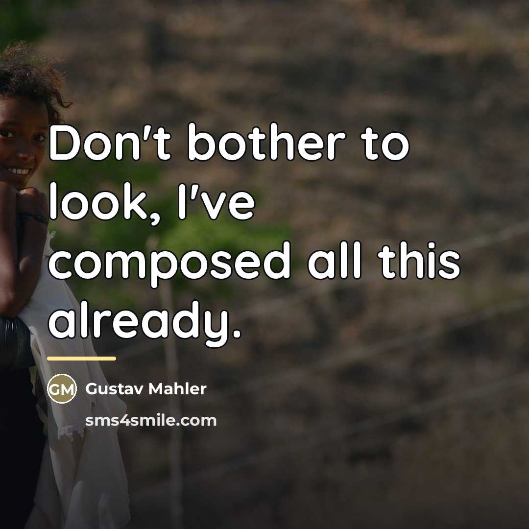 “Don't bother to look, I've composed all this already.…” quote by Gustav Mahler