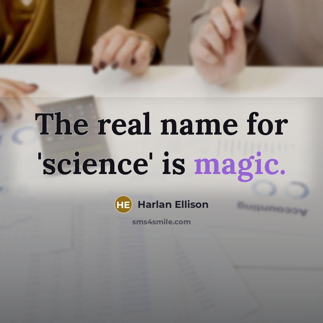 “The real name for 'science' is magic.…” quote by Harlan Ellison