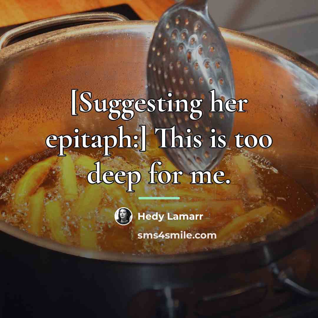 “[Suggesting her epitaph:] This is too deep for me.…” quote by Hedy Lamarr