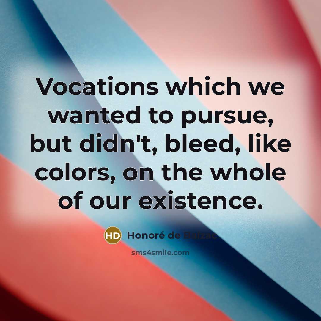 “Vocations which we wanted to pursue, but didn't, bleed, like…” quote by Honore de Balzac