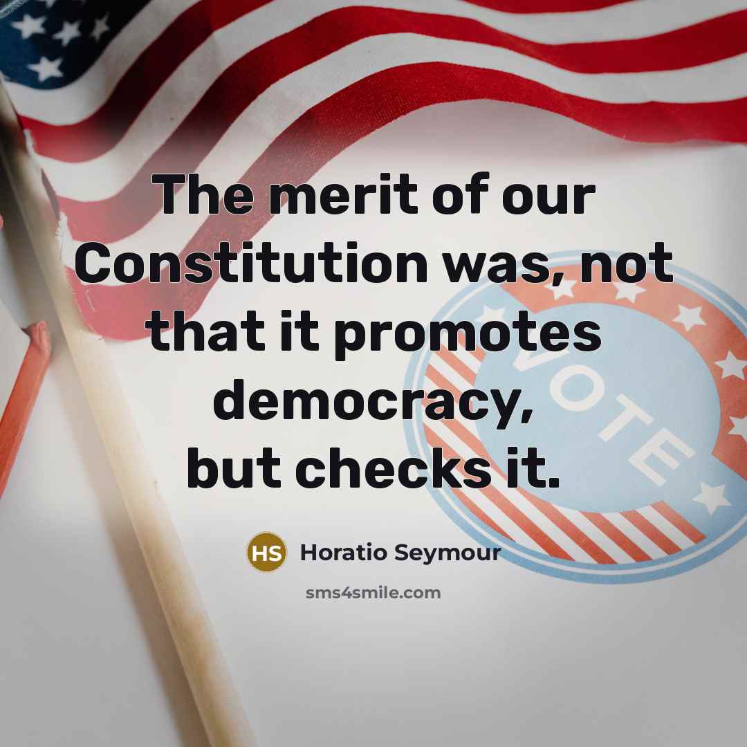 “The merit of our Constitution was, not that it promotes democracy, but checks it.” quote by Horatio Seymour