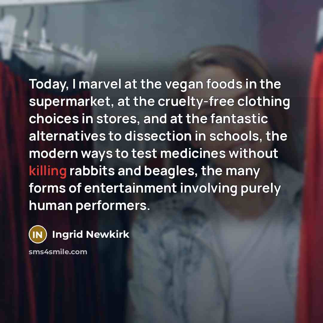 “Today, I marvel at the vegan foods in the supermarket,…” quote by Ingrid Newkirk