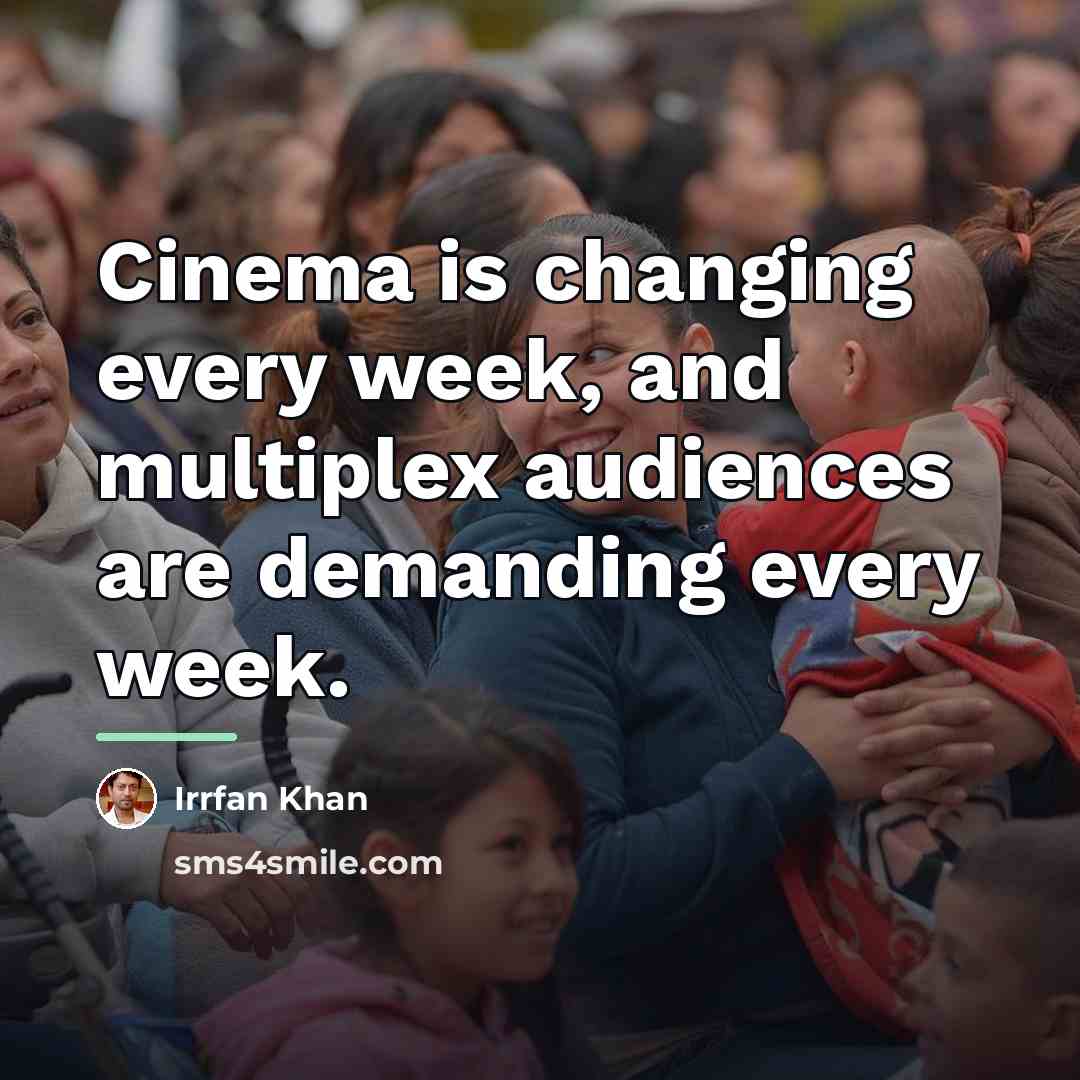 “Cinema is changing every week, and multiplex audiences are demanding…” quote by Irrfan Khan