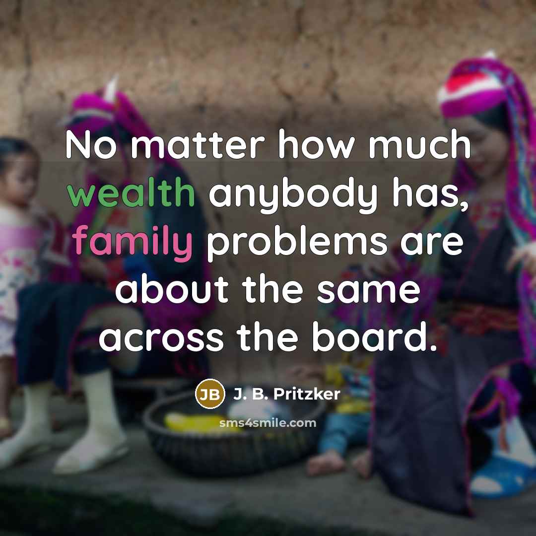 “No matter how much wealth anybody has, family problems are…” quote by J. B. Pritzker