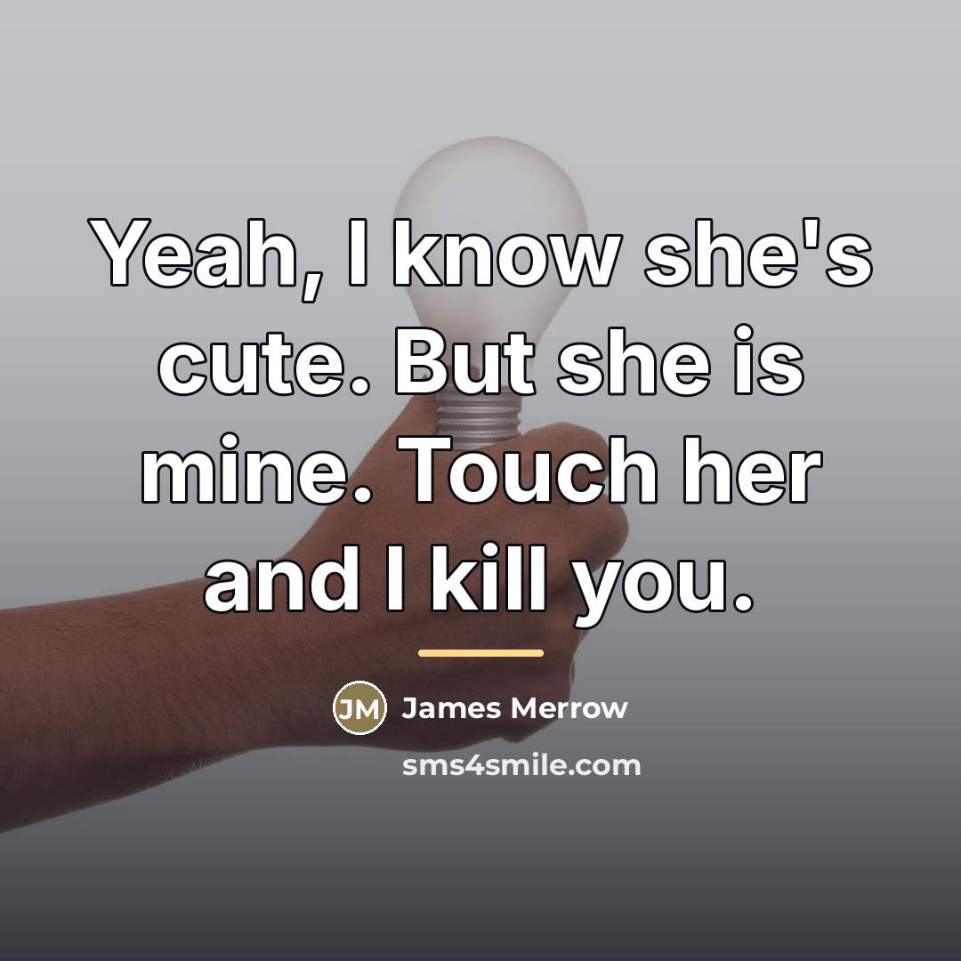 “Yeah, I know she's cute. But she is mine. Touch…” quote by James Merrow