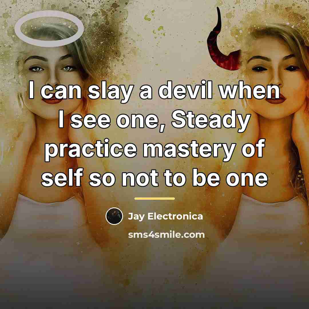 “I can slay a devil when I see one, Steady…” quote by Jay Electronica