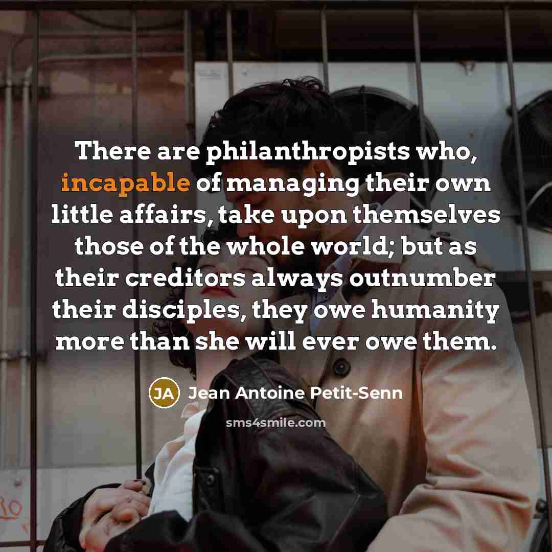 “There are philanthropists who, incapable of managing their own little…” quote by Jean Antoine Petit-Senn