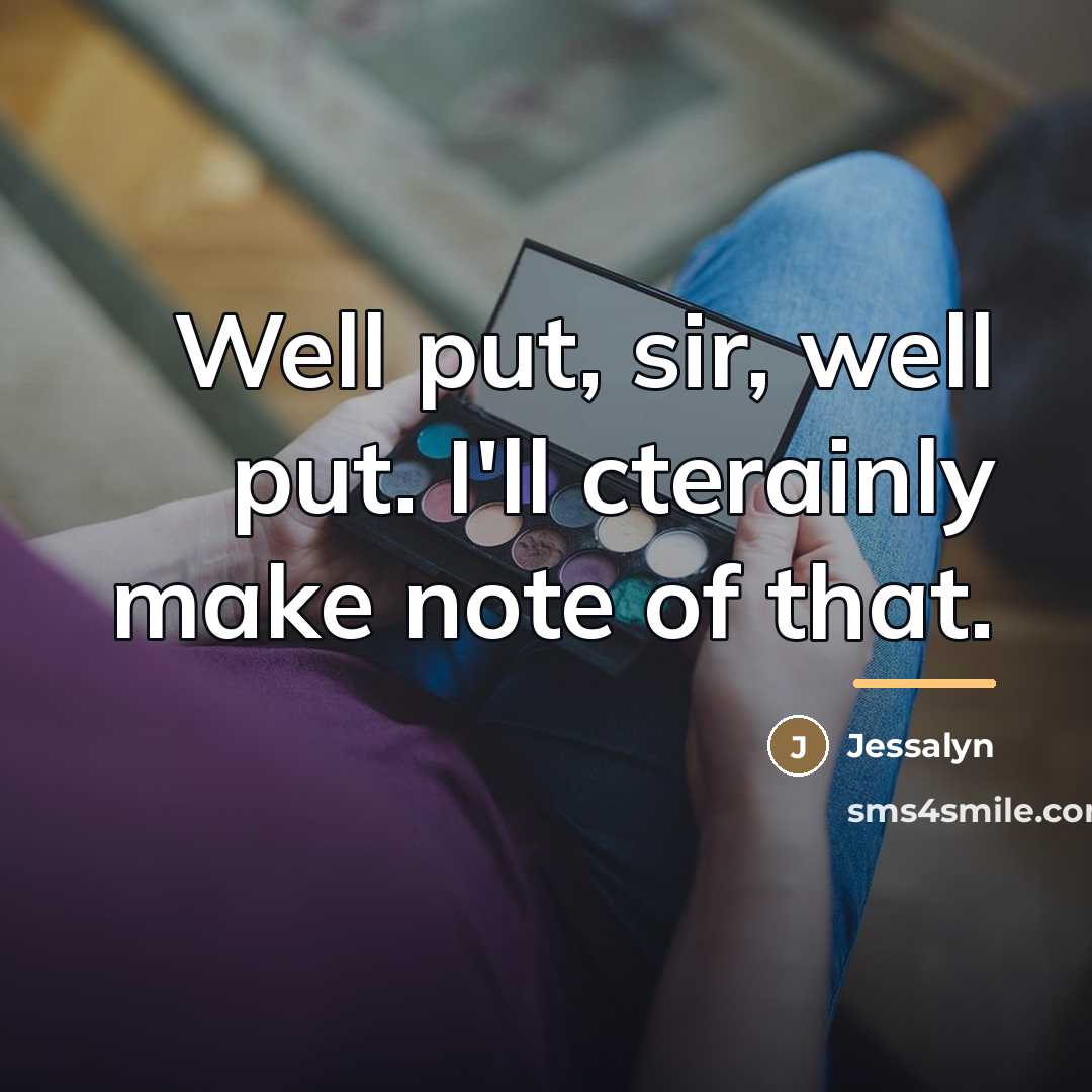 “Well put, sir, well put. I'll cterainly make note of…” quote by Jessalyn