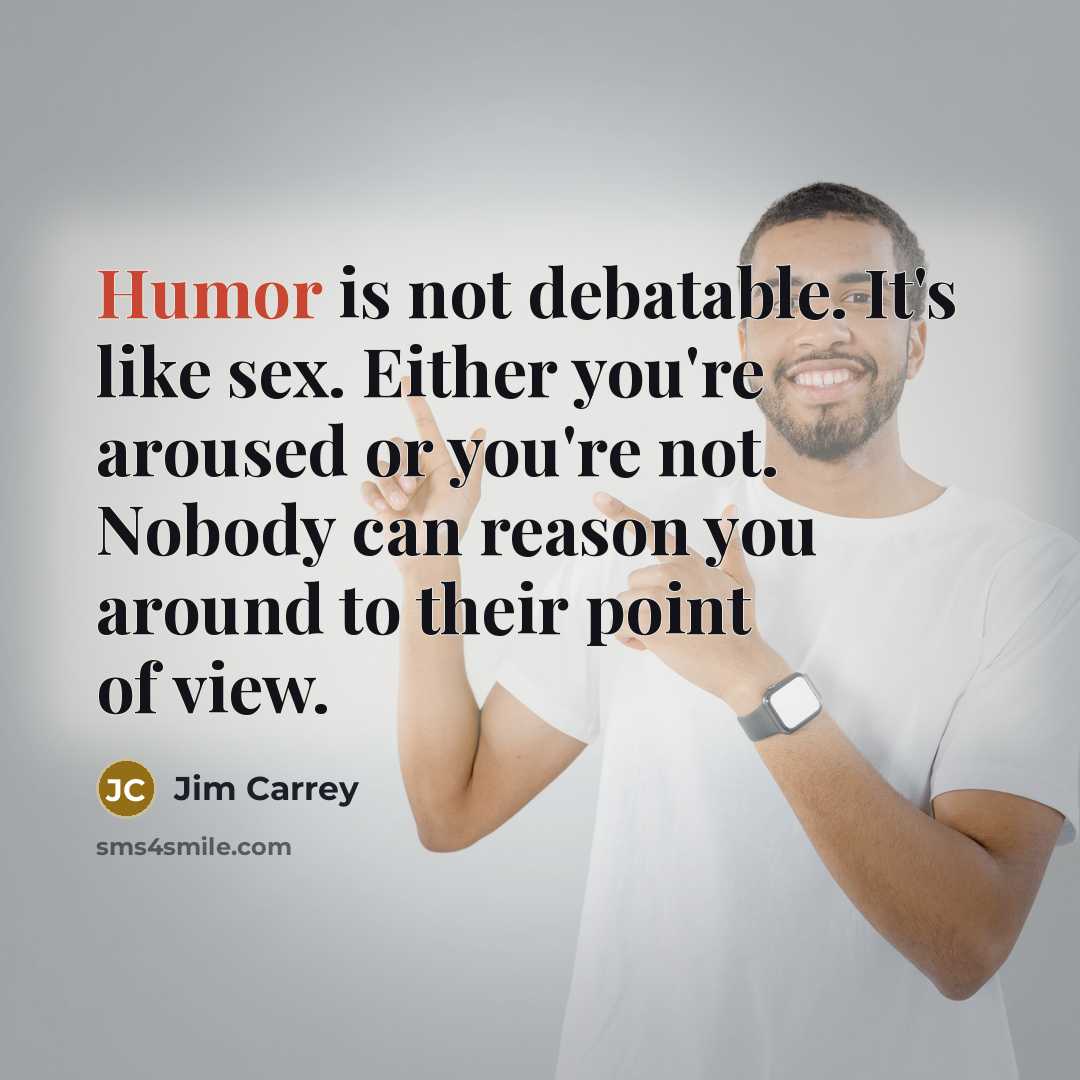 “Humor is not debatable. It's like sex. Either you're aroused…” quote by Jim Carrey