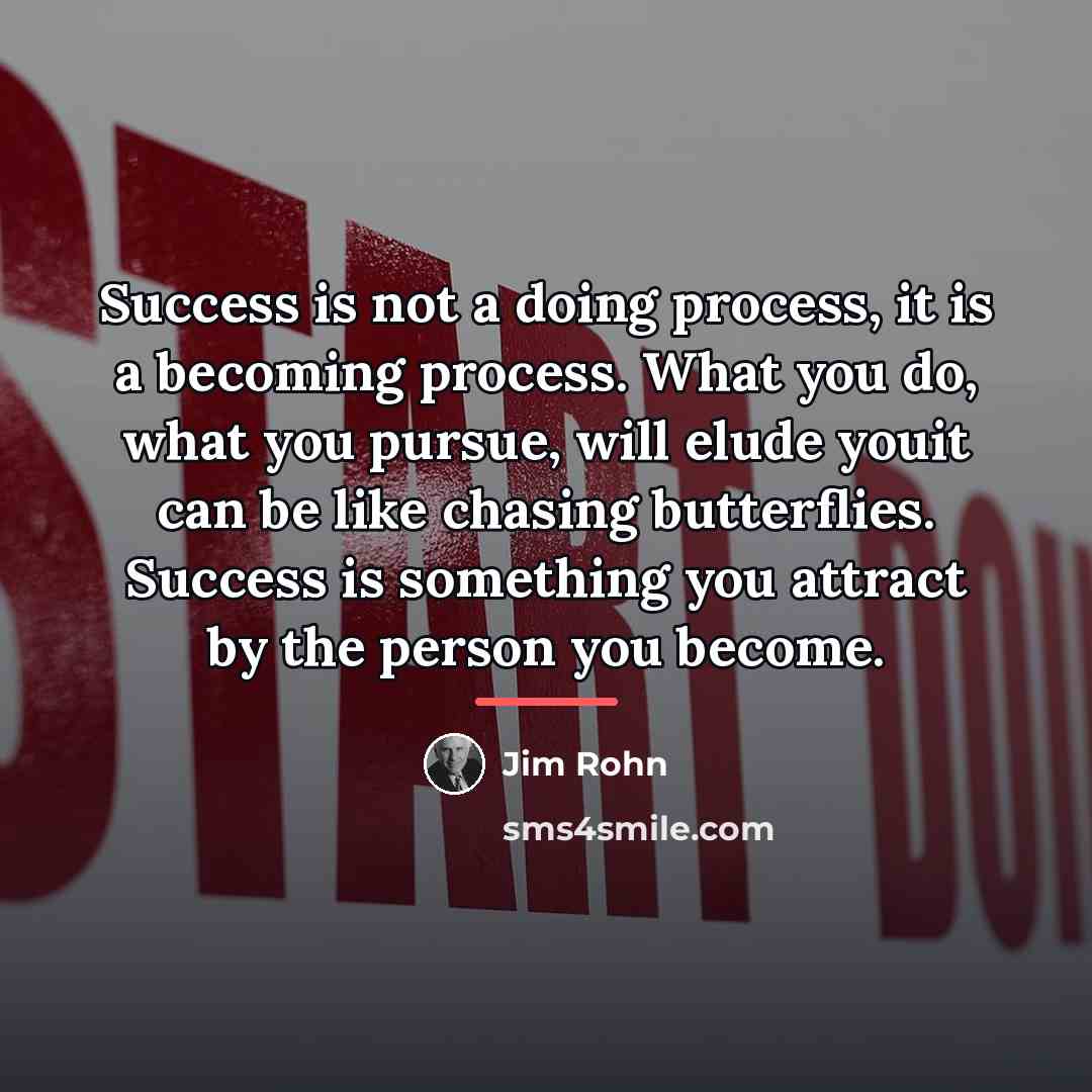 “Success is not a doing process, it is a becoming…” quote by Jim Rohn