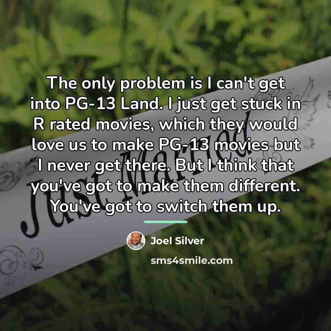 “The only problem is I can't get into PG-13 Land.…” quote by Joel Silver