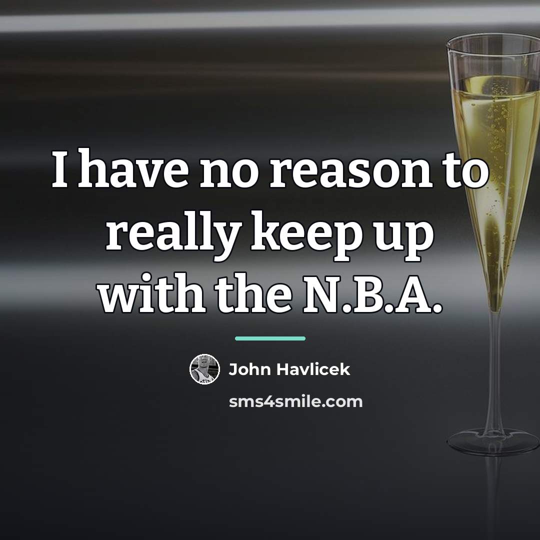 “I have no reason to really keep up with the…” quote by John Havlicek