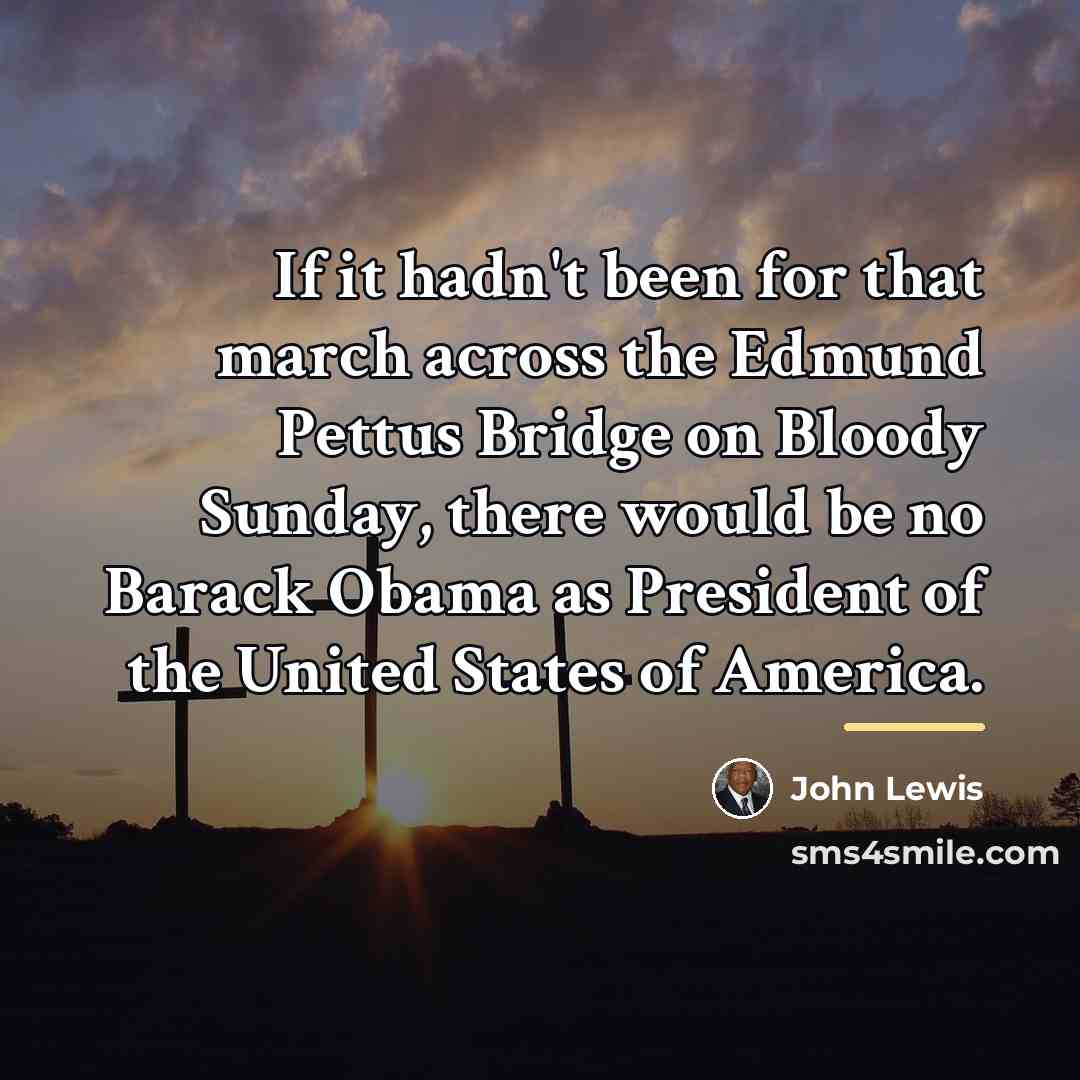 “If it hadn't been for that march across the Edmund…” quote by John Lewis