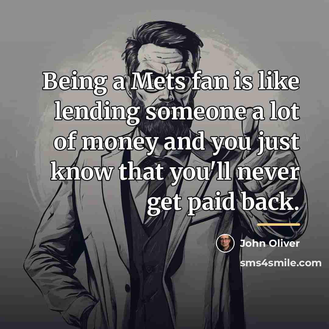 “Being a Mets fan is like lending someone a lot…” quote by John Oliver