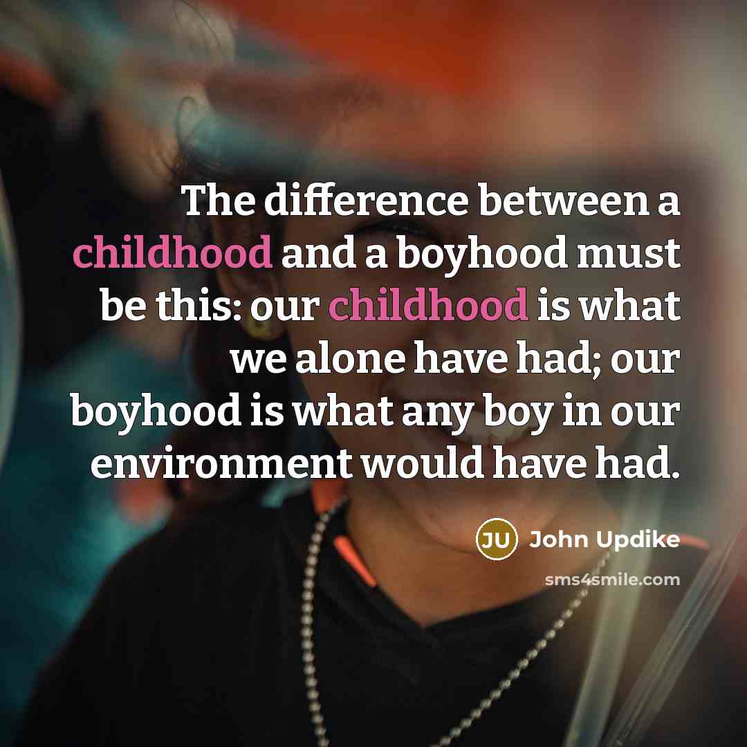 “The difference between a childhood and a boyhood must be…” quote by John Updike