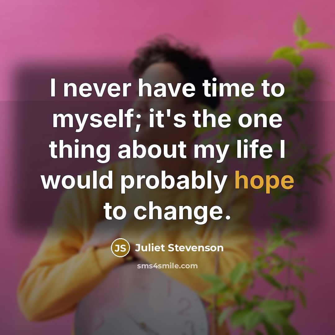 “I never have time to myself; it's the one thing…” quote by Juliet Stevenson