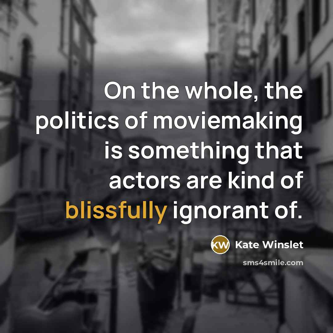 “On the whole, the politics of moviemaking is something that…” quote by Kate Winslet
