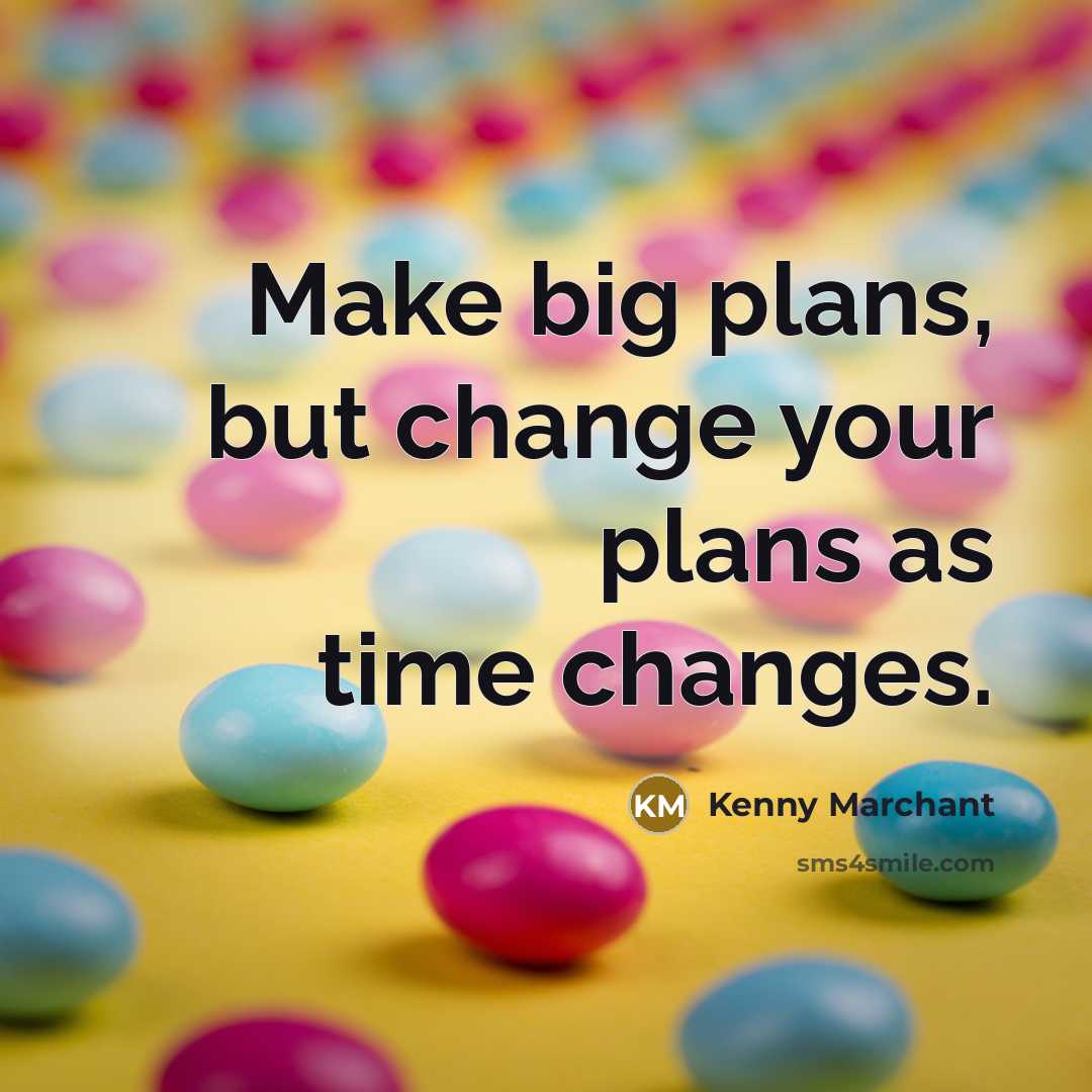 “Make big plans, but change your plans as time changes.…” quote by Kenny Marchant