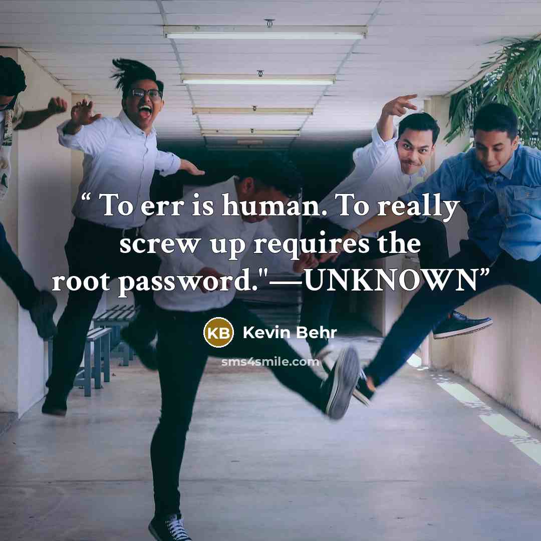 “To err is human. To really screw up requires the root password."—UNKNOWN” quote by Kevin Behr