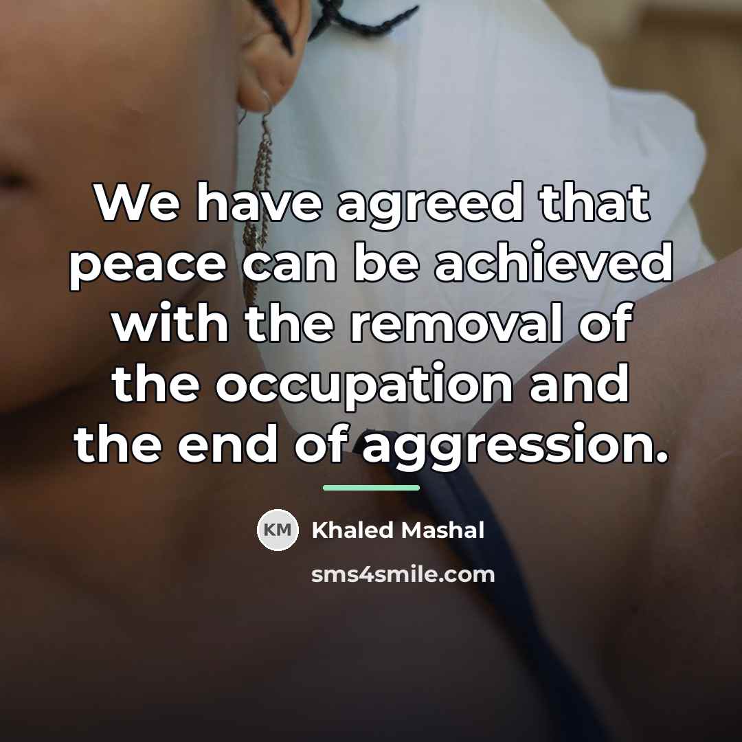 “We have agreed that peace can be achieved with the…” quote by Khaled Mashal